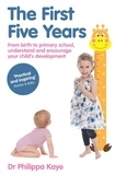 Philippa Kaye - The First Five Years - From birth to primary school, understand and encourage your child's development.