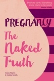Anya Hayes et Hollie Smith - Pregnancy The Naked Truth - A refreshingly honest guide to pregnancy and birth.