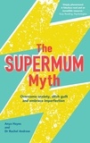 Anya Hayes et Rachel Andrew - The Supermum Myth - Become a happier mum by overcoming anxiety, ditching guilt and embracing imperfection using CBT and mindfulness techniques.
