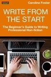  Caroline Foster - Write From The Start: The Beginner’s Guide to Writing Professional Non-Fiction.