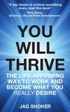  Jag Shoker - You Will Thrive: The Life-Affirming Way to Work and Become What You Really Desire.