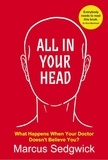  Marcus Sedgwick - All In Your Head: What Happens When Your Doctor Doesn't Believe You?.