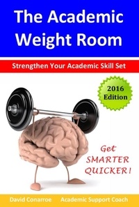  David Conarroe - The Academic Weight Room: Strengthen Your Academic Skill Set.