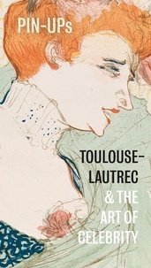 Frances Fowle - Pin-ups Toulouse-Lautrec and the art of celebrity.