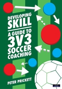  Peter Prickett - Developing Skill: A Guide to 3v3 Soccer Coaching.