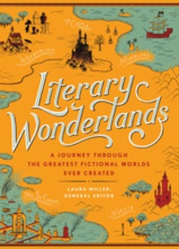 Laura Miller - Literary Wonderlands - A Journey Through the Greatest Fictional Worlds ever Created.