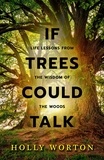  Holly Worton - If Trees Could Talk: Life Lessons from the Wisdom of the Woods.