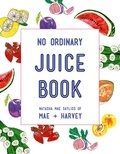 Natasha Mae Sayliss - Mae + Harvey No Ordinary Juice Book.