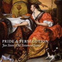 Robert Wenley et Nina Cahill - Pride & Persecution - Jan Steen's Old Testament Scenes.