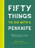 Matt Collins - Fifty Things to Do with a Penknife - The whittler's guide to life.