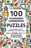 Rob Eastaway et David Wells - 100 Maddening Mindbending Puzzles - Logic problems, maths conundrums and word games.