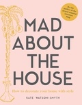 Kate Watson-Smyth - Mad about the House - How to decorate your home with style.