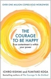 Ichiro Kishimi et Fumitake Koga - The Courage to be Happy - True Contentment Is In Your Power.