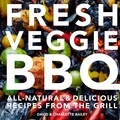 David Bailey et Charlotte Bailey - Fresh Veggie BBQ - All-natural &amp; delicious recipes from the grill.