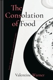 Valentine Warner - The Consolation of Food - Stories about life and death, seasoned with recipes.