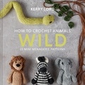 Kerry Lord - How to Crochet Animals: Wild - 25 mini menagerie patterns.