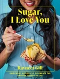 Ravneet Gill - Sugar, I Love You - Knockout recipes to celebrate the sweeter things in life.
