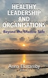  Anna Eliatamby - Healthy Leadership and Organisations: Beyond the Shadow Side.