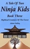  Adam Oakley - A Tale Of Two Ninja Kids - Book 3 - Mythical Creatures Of The Forest - A Tale Of Two Ninja Kids, #3.
