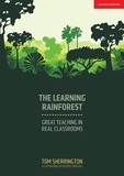 Tom Sherrington et Oliver Caviglioli - The Learning Rainforest: Great Teaching in Real Classrooms.