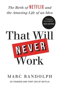 Marc Randolph - That Will Never Work - The Birth of Netflix and the Amazing Life of an Idea.