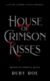  Ruby Roe - House of Crimson Kisses - Kingdom of Immortal Lovers, #2.