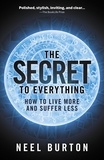  Neel Burton - The Secret to Everything: How to Live More and Suffer Less.