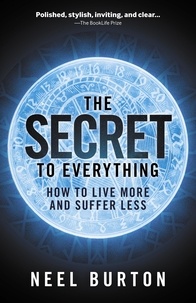  Neel Burton - The Secret to Everything: How to Live More and Suffer Less.