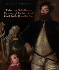 Anne-Marie Eze et Matthew Hayes - Titian, the Della Rovere Dynasty, and His Portrait of Guidobaldo II and his Son.