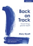 Mary Myatt - Back on Track: Fewer things, greater depth.