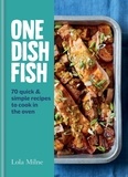 Lola Milne - One Dish Fish - Quick and Simple Recipes to Cook in the Oven.