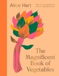 Alice Hart - The Magnificent Book of Vegetables - How to eat a rainbow every day.