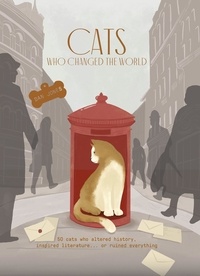 Dan Jones - Cats Who Changed the World - 50 cats who altered history, inspired literature... or ruined everything.