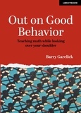 Barry Garelick - Out on Good Behavior: Teaching math while looking over your shoulder.