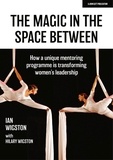 Hilary Wigston et Ian Wigston - The Magic in the Space Between: How a unique mentoring programme is transforming women's leadership.