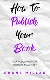  Shane Millar - How to Publish Your Book: Self-Publishing for Authors Made Easy - Write Better Fiction, #5.