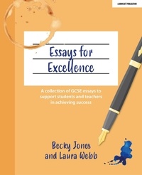 Becky Jones et Laura Webb - Essays for Excellence: A collection of GCSE essays to support students and teachers in achieving success.
