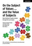 Bridget Knight - On the Subject of Values ... and the Value of Subjects: New thinking to guide schools through the curriculum.