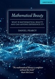Daniel Pearcy - Mathematical Beauty: What Is Mathematical Beauty And Can Anyone Experience It?.