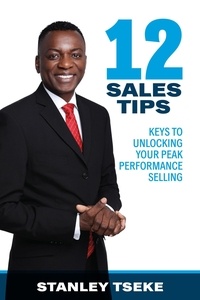  Stanley Tseke - 12 Sales Tips: Keys to Unlocking Your Peak Performance Selling.