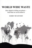 Gerry McGovern - World Wide Waste - How digital is killing our planet - And what we can do about it.