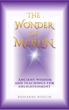  RoseAnne Rosslin - The Wonder of Merlin: Ancient Wisdom and Teachings for Enlightenment.
