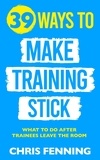 Chris Fenning - 39 Ways to Make Training Stick.