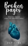  Papikins Poetry et  Cyrus Ahmadnia - Broken Pages: Poetic Prose for the Broken Soul.