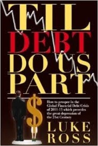 Luke Ross - Til Debt Do Us Part - How to Survive and Prosper in The Great Depression of the XXI Century that follows The Global Financial Crisis.