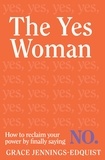 Grace Jennings-Edquist - The Yes Woman - How to reclaim your power by finally saying NO.