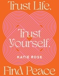 Katie Rose - Trust Life, Trust Yourself, Find Peace.