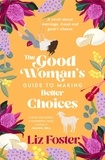 Liz Foster - The Good Woman's Guide to Making Better Choices - A novel about marriage, fraud and goat's cheese.