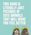 Street Smith - This Book Is Literally Just Pictures of Cute Animals That Will Make You Feel Better /anglais.
