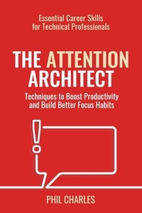 Phil Charles - The Attention Architect - Essential Career Skills for Technical Professionals, #3.